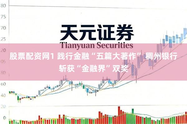 股票配资网1 践行金融“五篇大著作” 稠州银行斩获“金融界”双奖