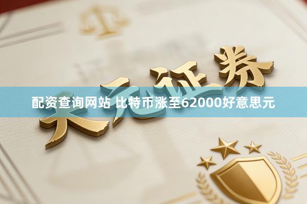 配资查询网站 比特币涨至62000好意思元